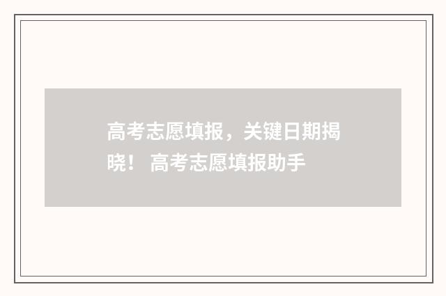 高考志愿填报，关键日期揭晓！ 高考志愿填报助手
