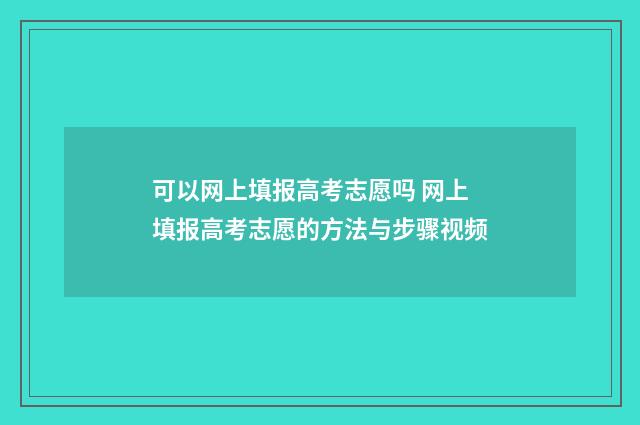 可以网上填报高考志愿吗 网上填报高考志愿的方法与步骤视频