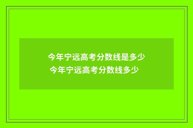 今年宁远高考分数线是多少 今年宁远高考分数线多少