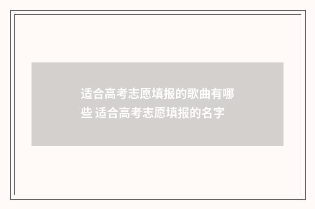 适合高考志愿填报的歌曲有哪些 适合高考志愿填报的名字