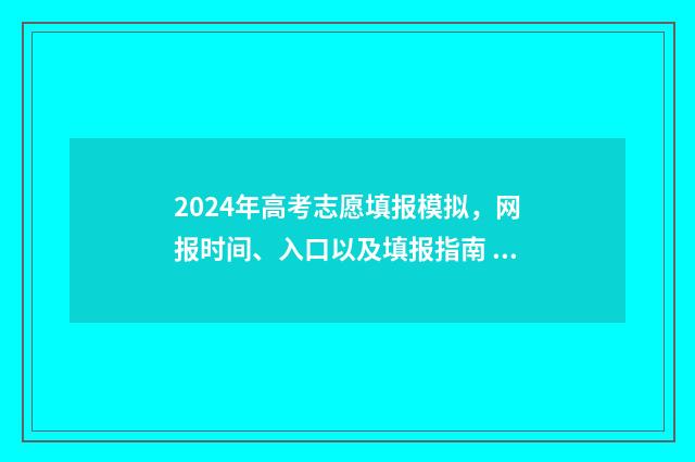 2024年高考志愿填报模拟，网报时间、入口以及填报指南 2024年高考志愿填报指南书