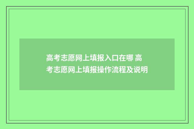 高考志愿网上填报入口在哪 高考志愿网上填报操作流程及说明