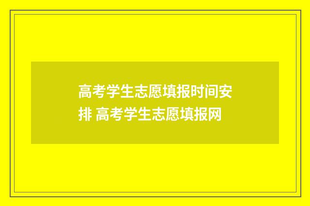 高考学生志愿填报时间安排 高考学生志愿填报网