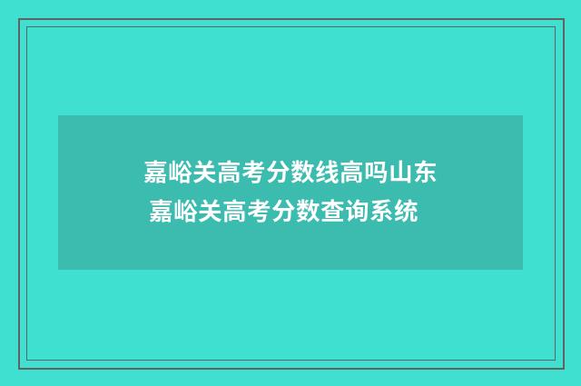 嘉峪关高考分数线高吗山东 嘉峪关高考分数查询系统