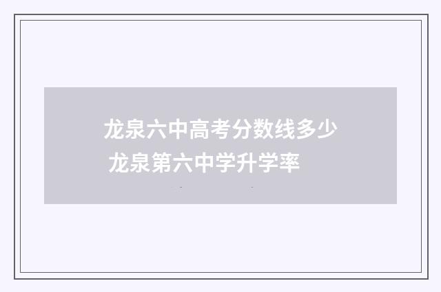 龙泉六中高考分数线多少 龙泉第六中学升学率