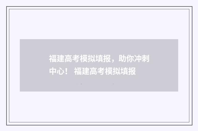 福建高考模拟填报，助你冲刺中心！ 福建高考模拟填报