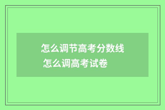 怎么调节高考分数线 怎么调高考试卷