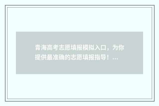 青海高考志愿填报模拟入口，为你提供最准确的志愿填报指导！ 青海高考志愿填报入口