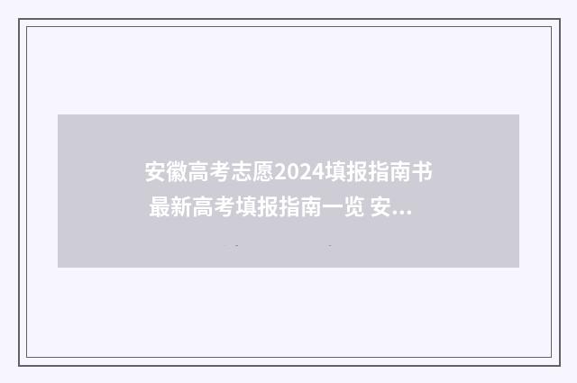 安徽高考志愿2024填报指南书 最新高考填报指南一览 安徽高考志愿2024查询