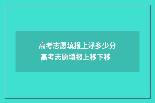 高考志愿填报上浮多少分 高考志愿填报上移下移