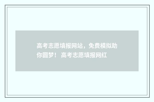 高考志愿填报网站，免费模拟助你圆梦！ 高考志愿填报网红