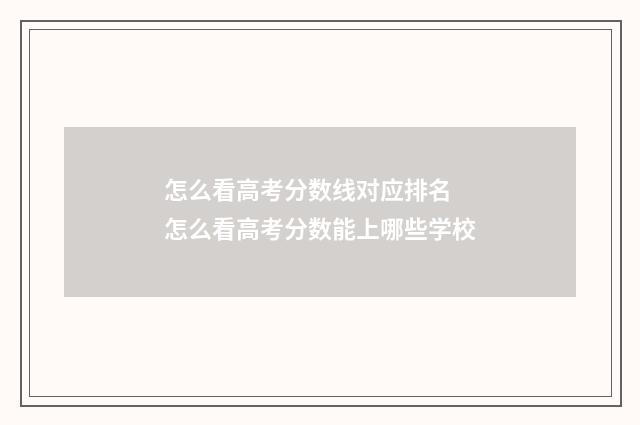 怎么看高考分数线对应排名 怎么看高考分数能上哪些学校