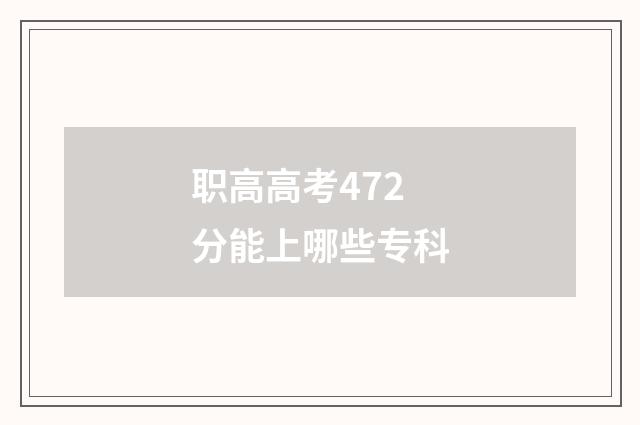 职高高考472分能上哪些专科