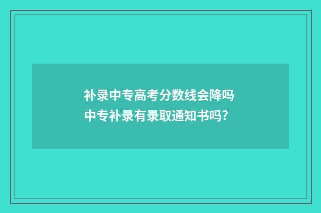 补录中专高考分数线会降吗 中专补录有录取通知书吗?