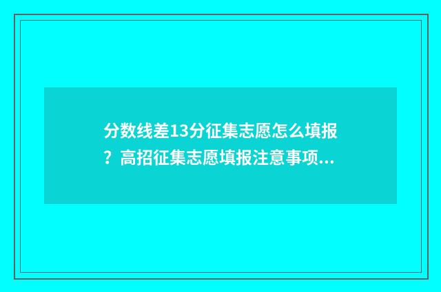 分数线差13分征集志愿怎么填报？高招征集志愿填报注意事项 分数线差是什么