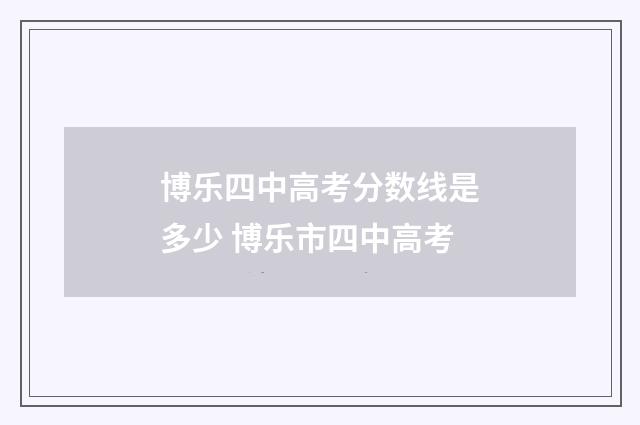 博乐四中高考分数线是多少 博乐市四中高考