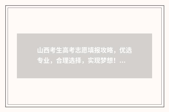 山西考生高考志愿填报攻略，优选专业，合理选择，实现梦想！ 山西省2020年高考志愿填报