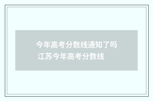 今年高考分数线通知了吗 江苏今年高考分数线