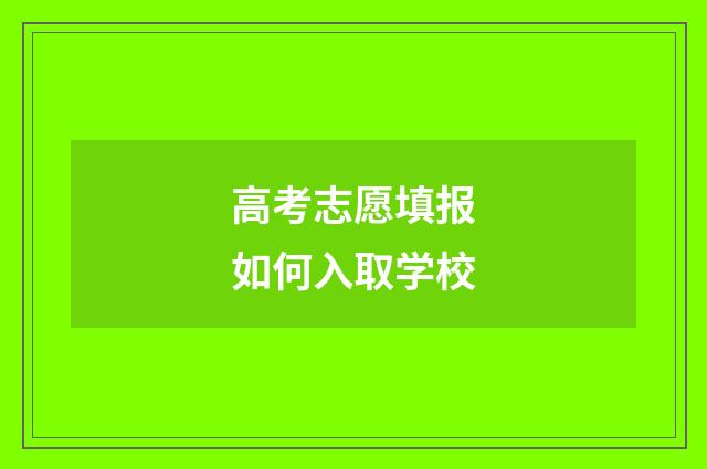 高考志愿填报如何入取学校