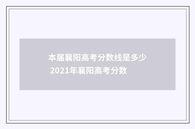 本届襄阳高考分数线是多少 2021年襄阳高考分数