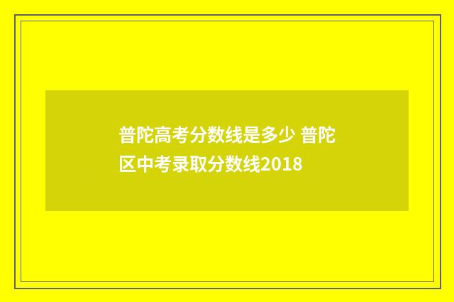 普陀高考分数线是多少 普陀区中考录取分数线2018