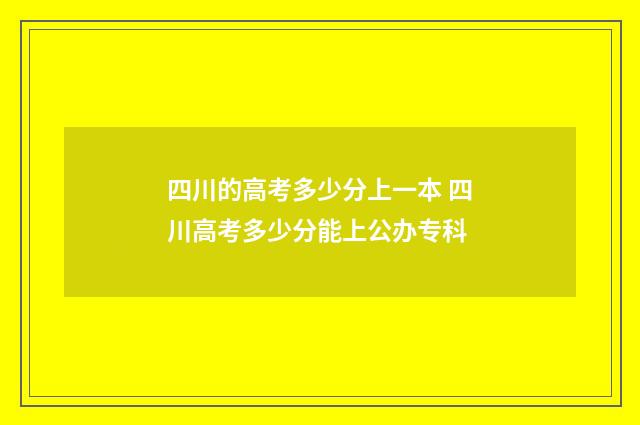 四川的高考多少分上一本 四川高考多少分能上公办专科