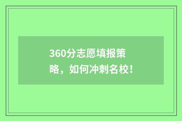 360分志愿填报策略，如何冲刺名校！