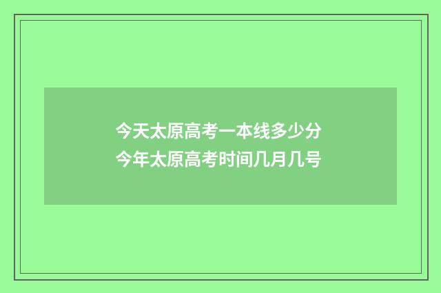 今天太原高考一本线多少分 今年太原高考时间几月几号