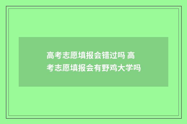 高考志愿填报会错过吗 高考志愿填报会有野鸡大学吗