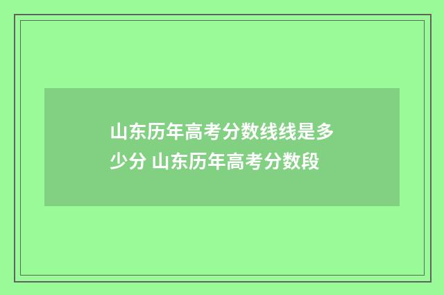山东历年高考分数线线是多少分 山东历年高考分数段
