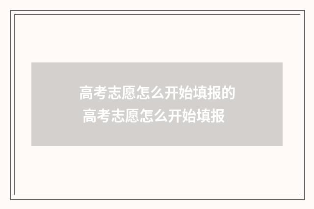 高考志愿怎么开始填报的 高考志愿怎么开始填报