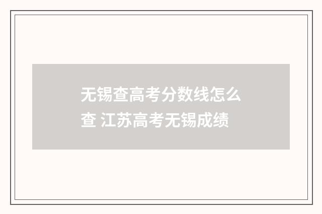 无锡查高考分数线怎么查 江苏高考无锡成绩