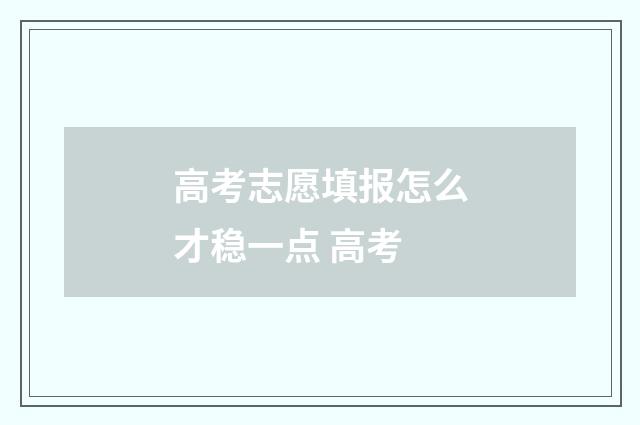 高考志愿填报怎么才稳一点 高考