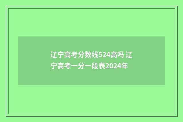 辽宁高考分数线524高吗 辽宁高考一分一段表2024年