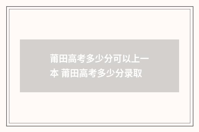 莆田高考多少分可以上一本 莆田高考多少分录取