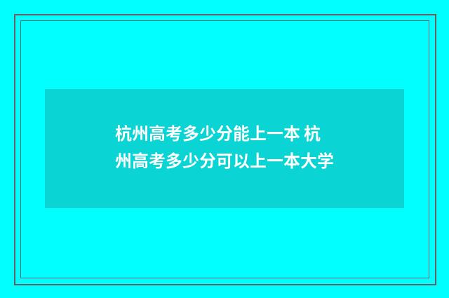 杭州高考多少分能上一本 杭州高考多少分可以上一本大学