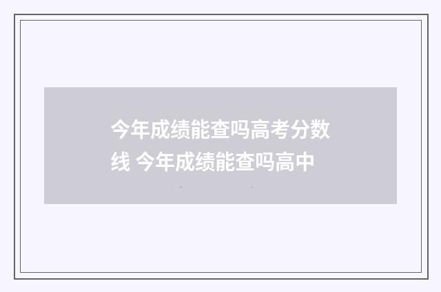今年成绩能查吗高考分数线 今年成绩能查吗高中