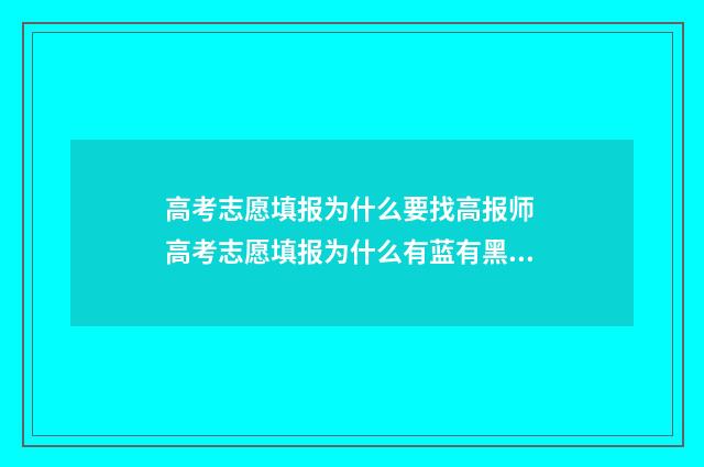 高考志愿填报为什么要找高报师 高考志愿填报为什么有蓝有黑有红