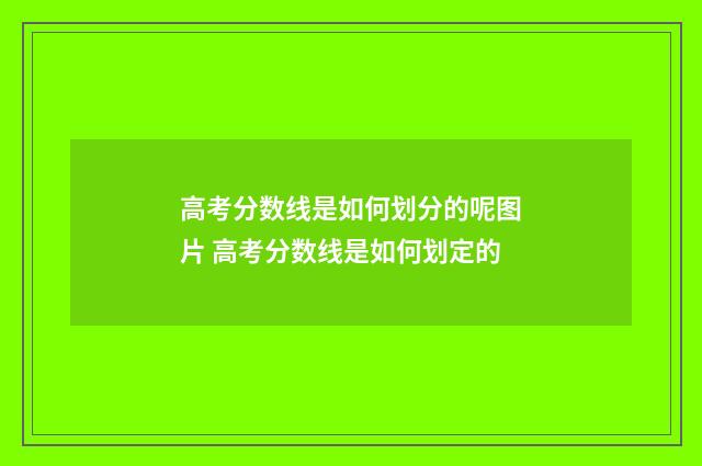 高考分数线是如何划分的呢图片 高考分数线是如何划定的