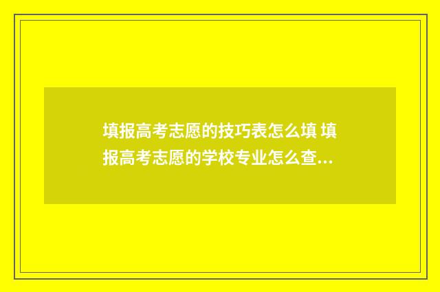 填报高考志愿的技巧表怎么填 填报高考志愿的学校专业怎么查找