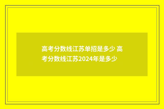 高考分数线江苏单招是多少 高考分数线江苏2024年是多少