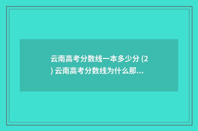 云南高考分数线一本多少分 (2) 云南高考分数线为什么那么高