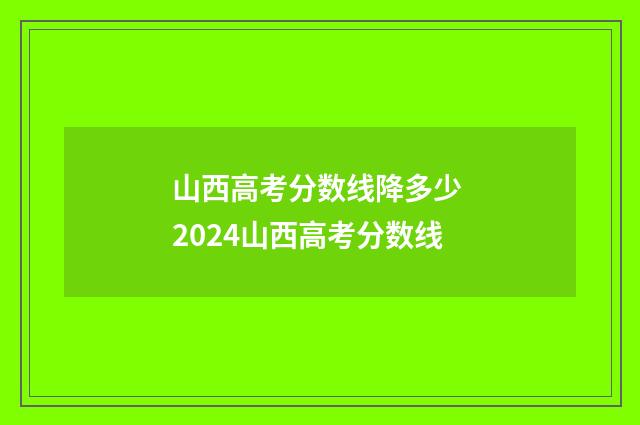 山西高考分数线降多少 2024山西高考分数线