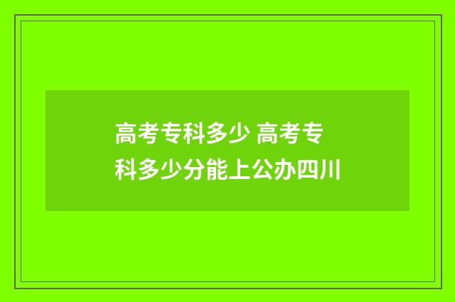 高考专科多少 高考专科多少分能上公办四川