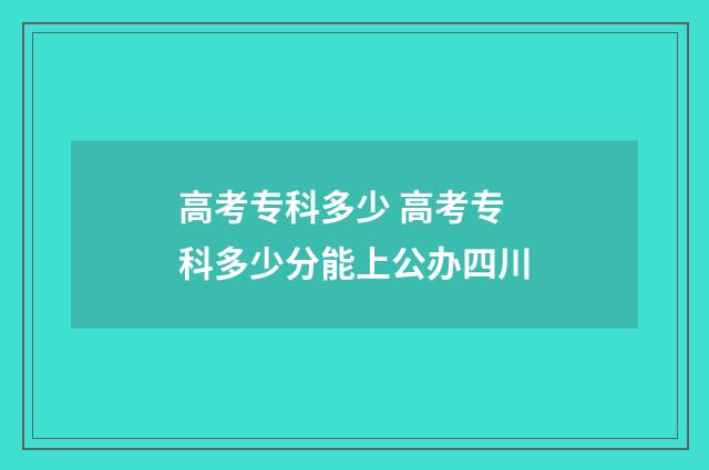 高考专科多少 高考专科多少分能上公办四川