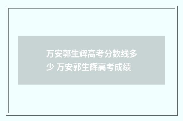 万安郭生辉高考分数线多少 万安郭生辉高考成绩