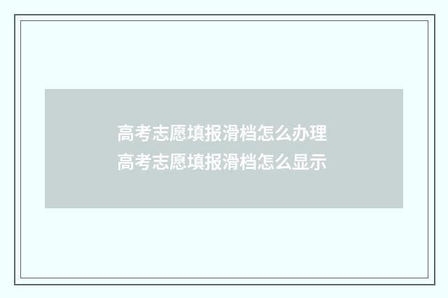 高考志愿填报滑档怎么办理 高考志愿填报滑档怎么显示