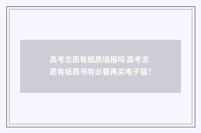 高考志愿有纸质填报吗 高考志愿有纸质书有必要再买电子版?
