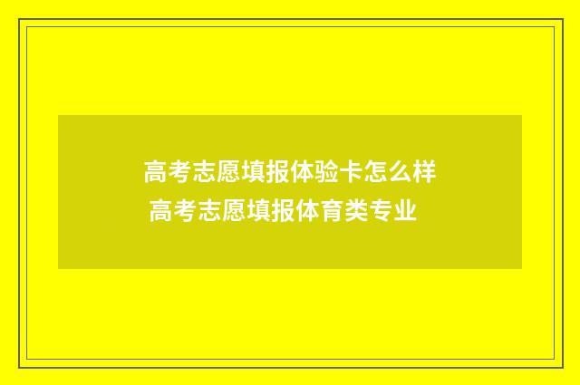 高考志愿填报体验卡怎么样 高考志愿填报体育类专业