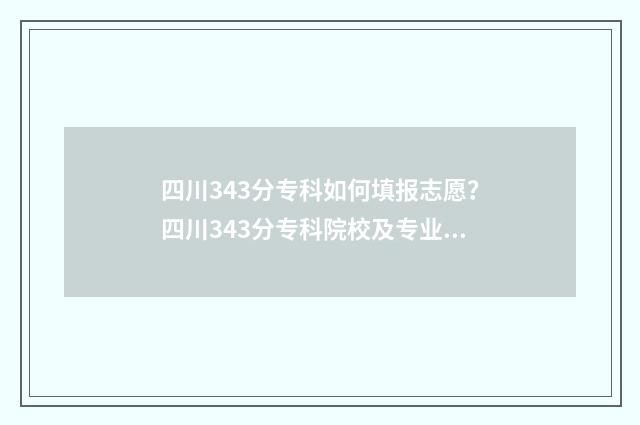 四川343分专科如何填报志愿？四川343分专科院校及专业推荐 四川专科350分左右